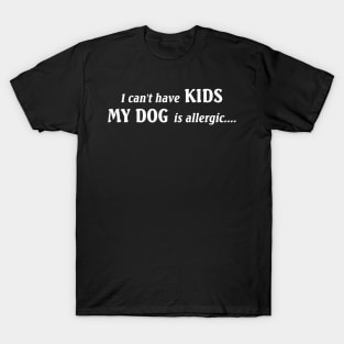 I Can't Have Kids My Dog is Allergic, Love Animals Protect Animals T-Shirt